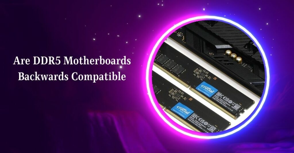 Are DDR5 Motherboards Backwards Compatible