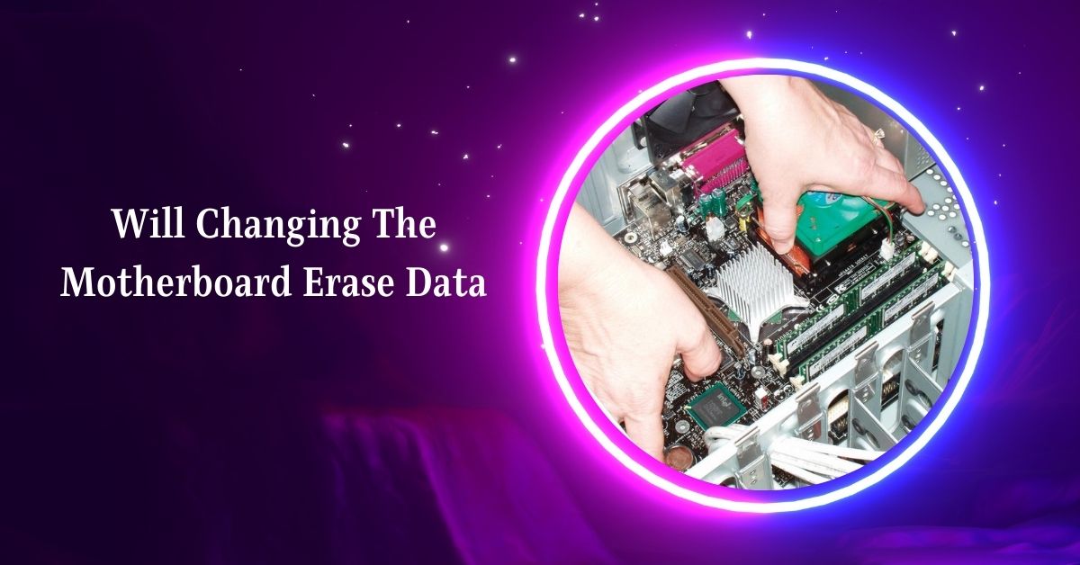 Will Changing The Motherboard Erase Data
